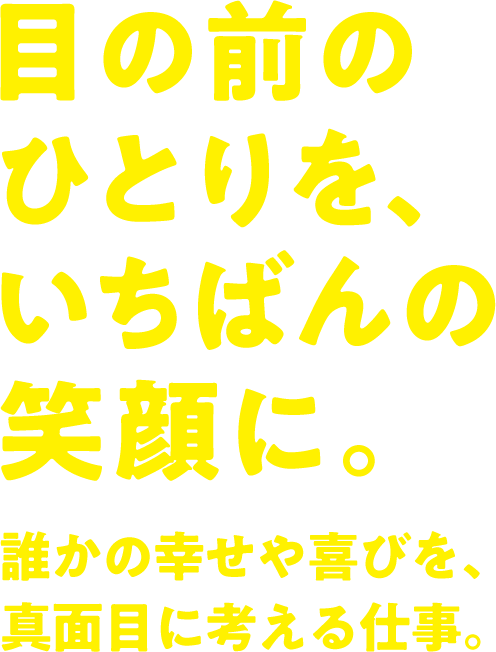 目の前のひとりを、いちばんの笑顔に。